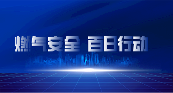 支持配合燃气安全“百日行动”，燃气卫士助力织密燃气安全防护网